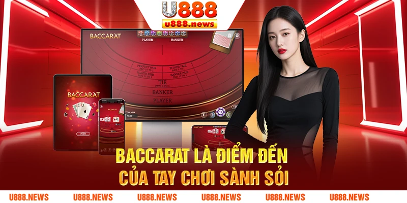 Baccarat là điểm đến của tay chơi sành sỏi 