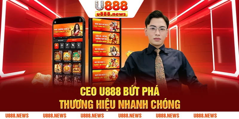 CEO U888 bứt phá thương hiệu nhanh chóng CEO U888 bứt phá thương hiệu nhanh chóng