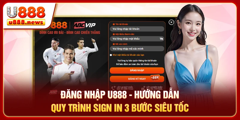 Đăng Nhập U888 - Hướng Dẫn Quy Trình Sign In 3 Bước Siêu Tốc