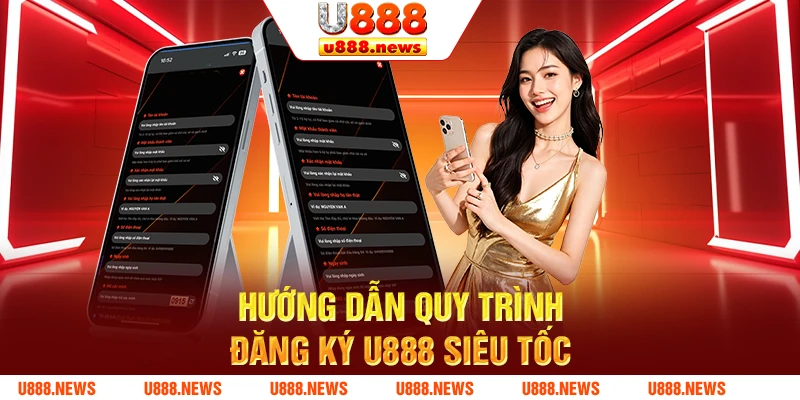 Hướng dẫn quy trình đăng ký U888 siêu tốc Hướng dẫn quy trình đăng ký U888 siêu tốc