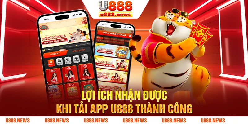 Lợi ích nhận được khi tải app U888 thành công Lợi ích nhận được khi tải app U888 thành công
