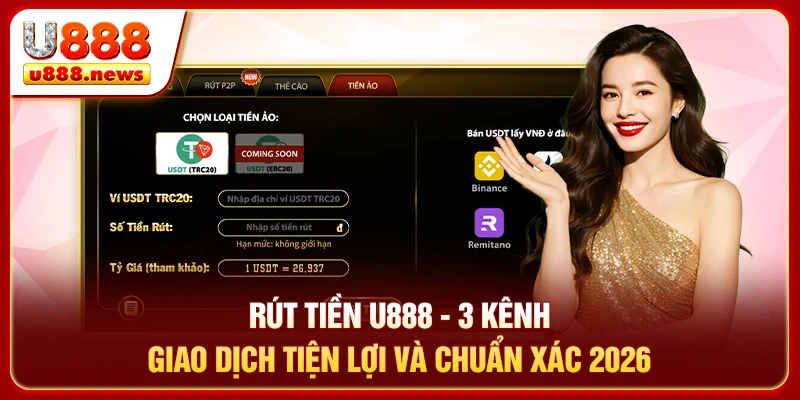 Rút Tiền U888 - 2 Kênh Giao Dịch Tiện Lợi Và Chuẩn Xác 2026
