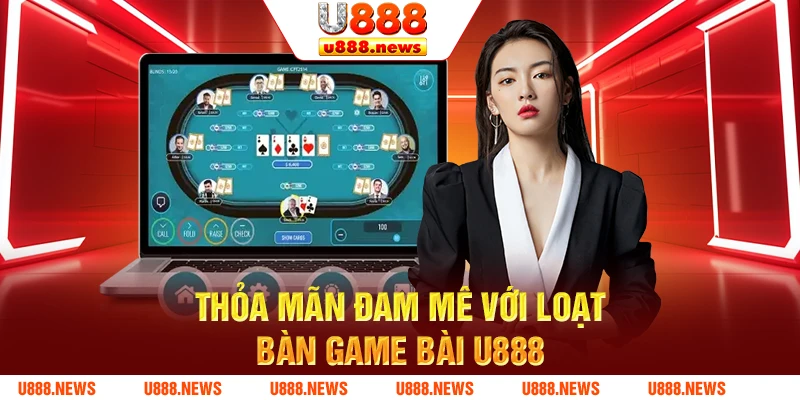Thỏa mãn đam mê với loạt bàn game bài U888